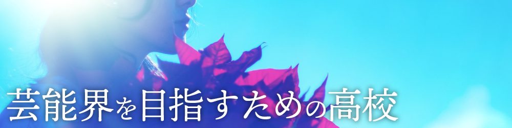 芸能界を目指すための高校